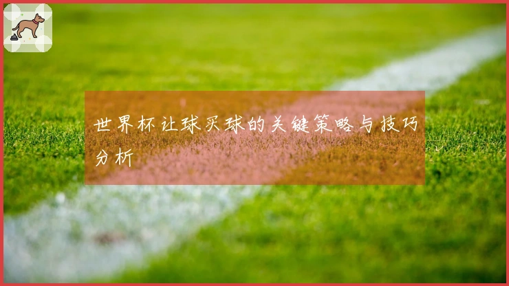 世界杯让球买球的关键策略与技巧分析